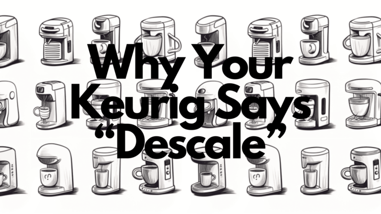 Why Your Keurig Says Descale